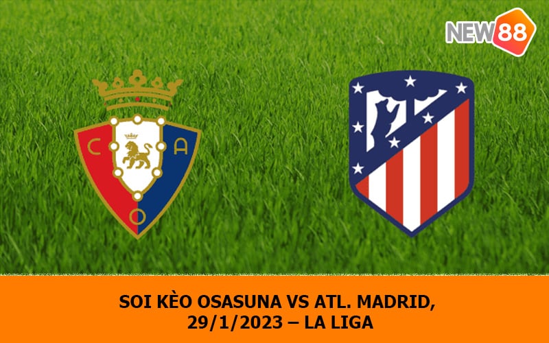 Soi kèo Osasuna vs Atl. Madrid, 29/1/2023 – La Liga